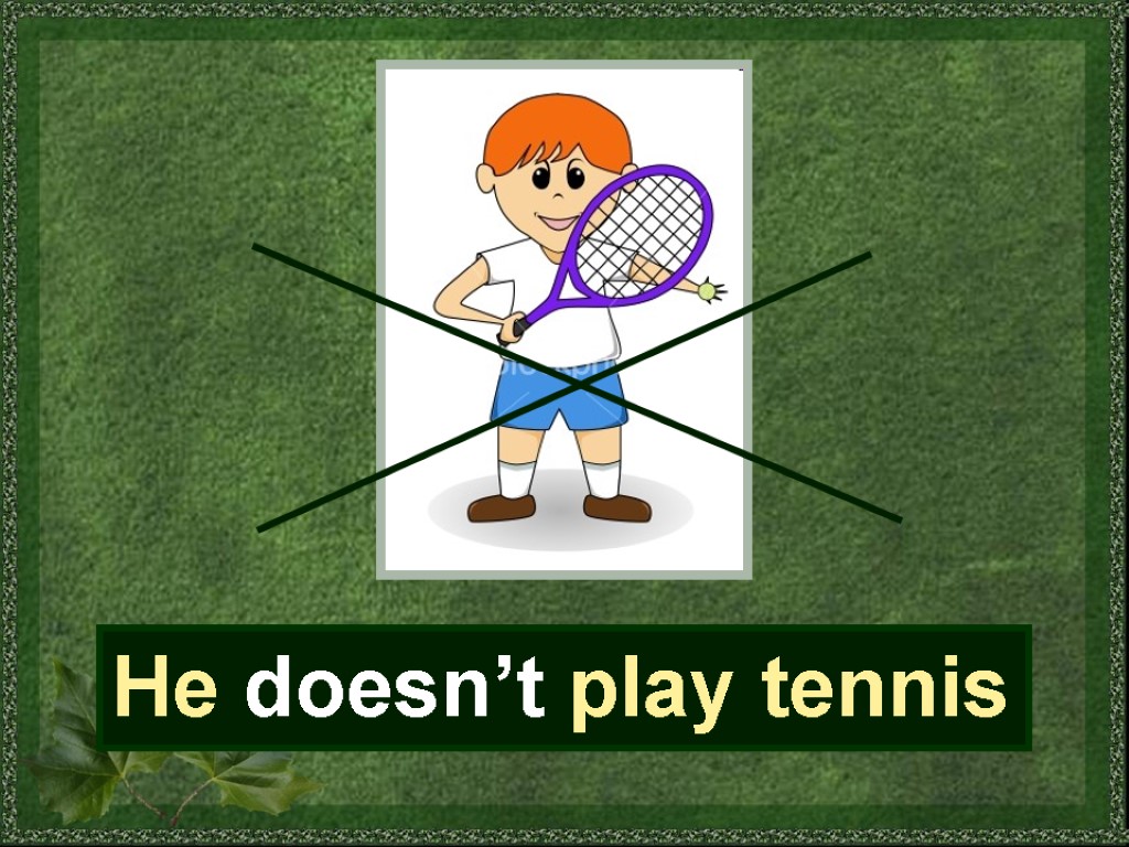 He doesn’t play tennis